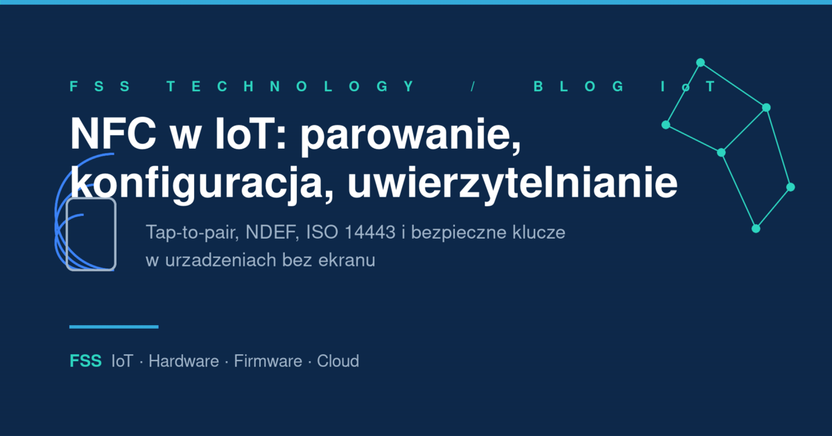 NFC w IoT — parowanie tap-to-pair, konfiguracja i uwierzytelnianie urządzeń IoT, grafika FSS Technology