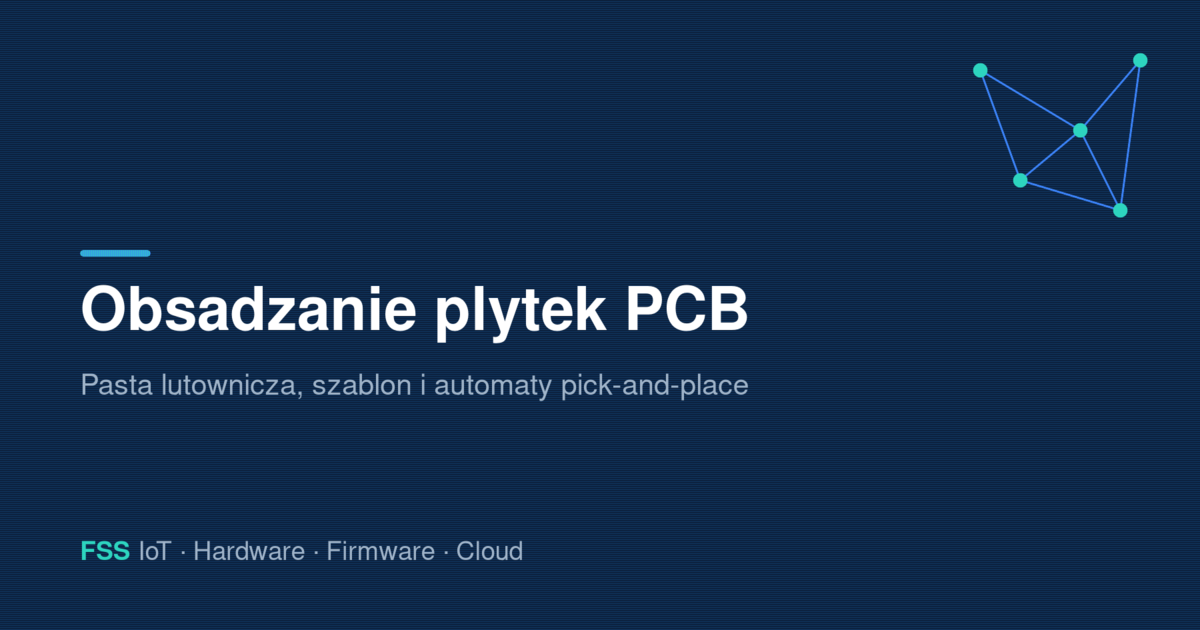 Obsadzanie płytek PCB — nakładanie pasty lutowniczej przez szablon i automat pick-and-place umieszczający komponenty, granatowe tło z akcentami turkusu i logo FSS