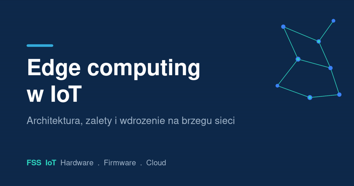 Edge computing w IoT - schemat przetwarzania danych na brzegu sieci blisko czujnikow, z granatowym tlem i siatka polaczonych wezlow IoT marki FSS