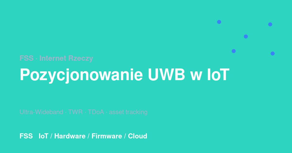 Grafika FSS ilustrujaca pozycjonowanie UWB w IoT: siec wezlow (anchorow) i tag RTLS z dokladnoscia lokalizacji 10-30 cm.